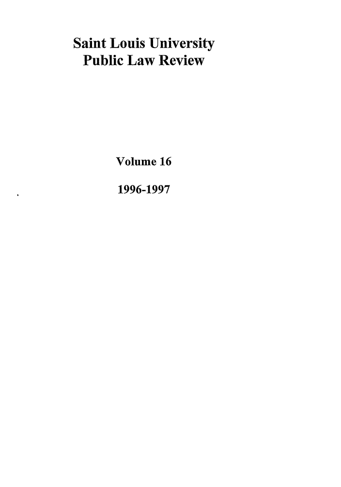handle is hein.journals/stlpl16 and id is 1 raw text is: Saint Louis University
Public Law Review
Volume 16
1996-1997


