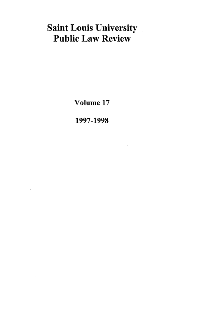handle is hein.journals/stlpl17 and id is 1 raw text is: Saint Louis University
Public Law Review
Volume 17
1997-1998


