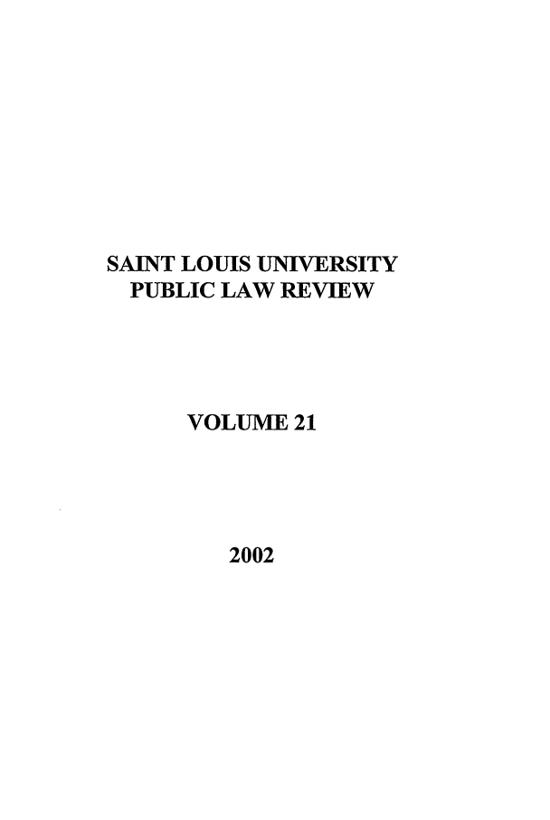 handle is hein.journals/stlpl21 and id is 1 raw text is: SAINT LOUIS UNIVERSITY
PUBLIC LAW REVIEW
VOLUME 21

2002


