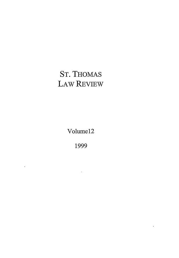 handle is hein.journals/stlr12 and id is 1 raw text is: ST. THOMAS
LAW REVIEW
Volume12
1999


