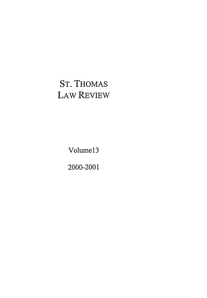 handle is hein.journals/stlr13 and id is 1 raw text is: ST. THOMAS
LAW REVIEW
Volumel3
2000-2001


