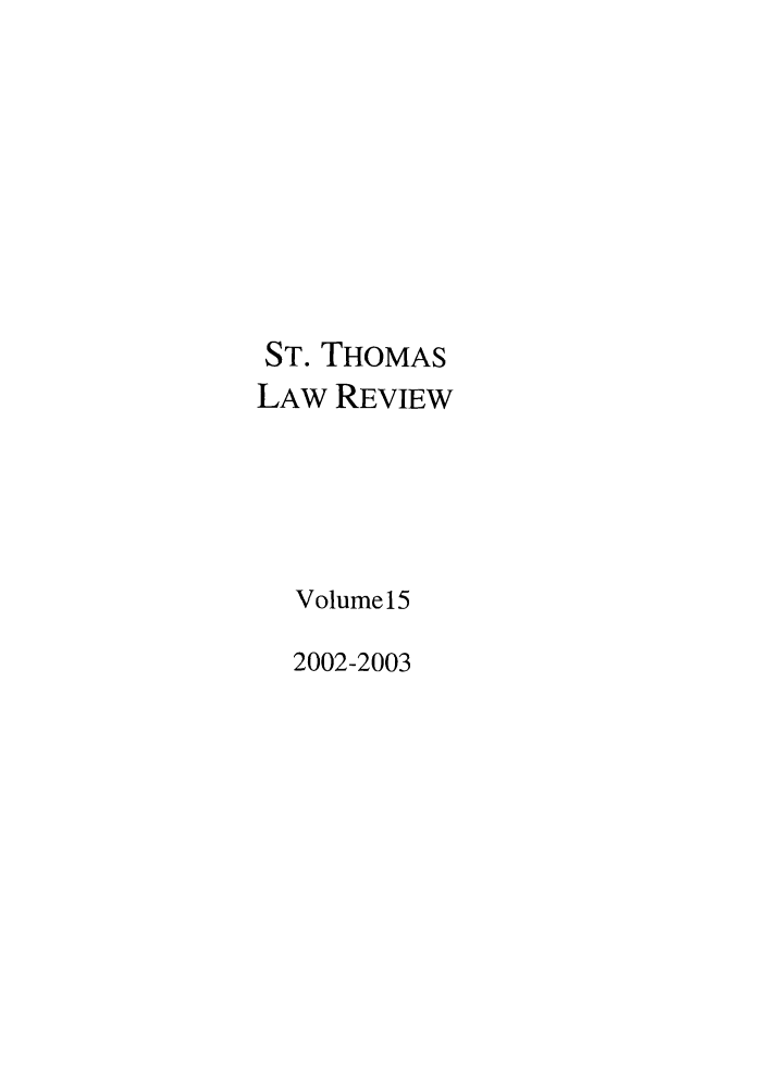 handle is hein.journals/stlr15 and id is 1 raw text is: ST. THOMAS
LAW REVIEW
Volumel5
2002-2003


