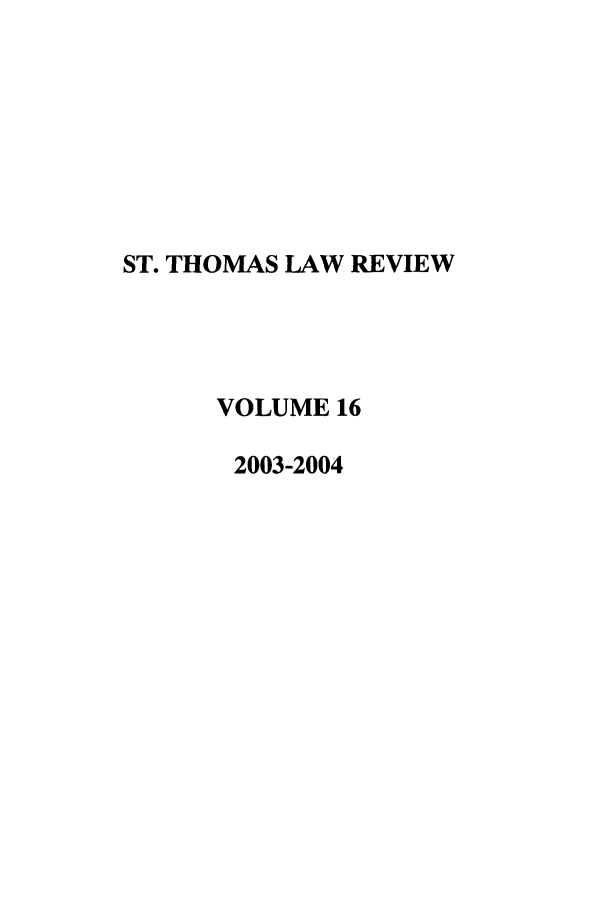 handle is hein.journals/stlr16 and id is 1 raw text is: ST. THOMAS LAW REVIEW
VOLUME 16
2003-2004


