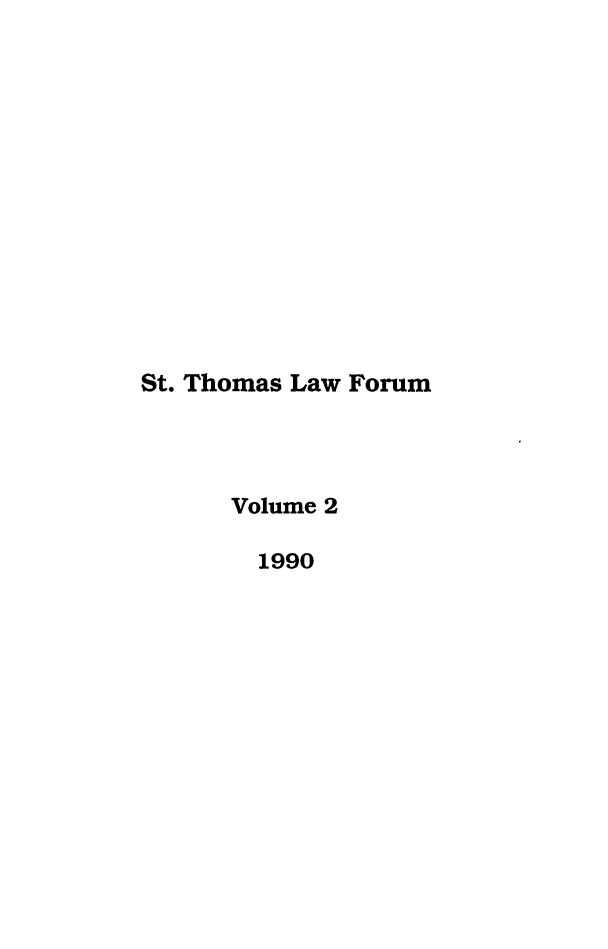 handle is hein.journals/stlr2 and id is 1 raw text is: St. Thomas Law Forum
Volume 2
1990


