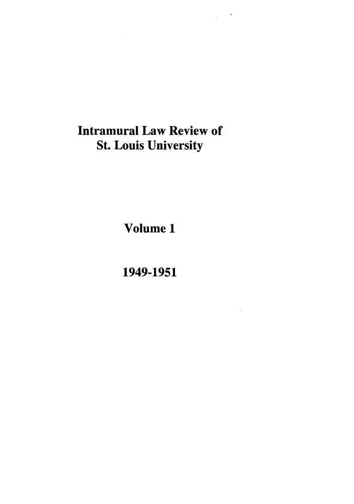 handle is hein.journals/stlulj1 and id is 1 raw text is: Intramural Law Review of
St. Louis University
Volume 1
1949-1951


