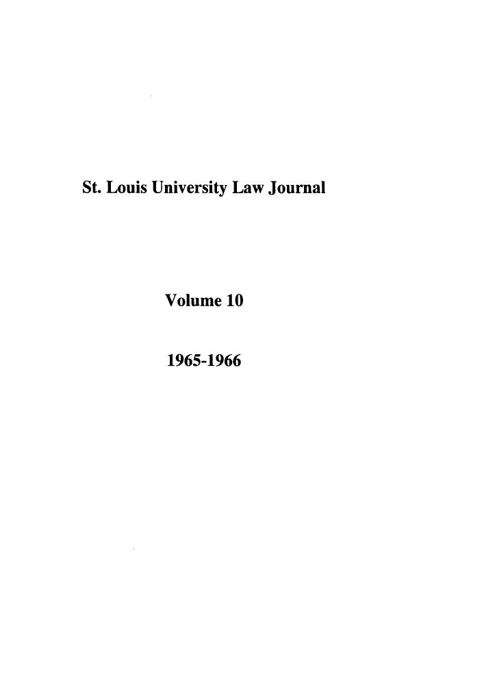handle is hein.journals/stlulj10 and id is 1 raw text is: St. Louis University Law Journal
Volume 10
1965-1966


