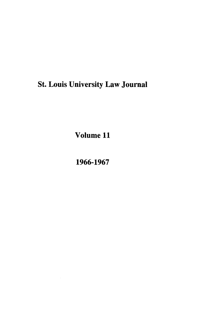 handle is hein.journals/stlulj11 and id is 1 raw text is: St. Louis University Law Journal
Volume 11
1966-1967


