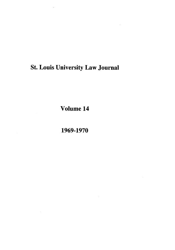 handle is hein.journals/stlulj14 and id is 1 raw text is: St. Louis University Law Journal
Volume 14
1969-1970


