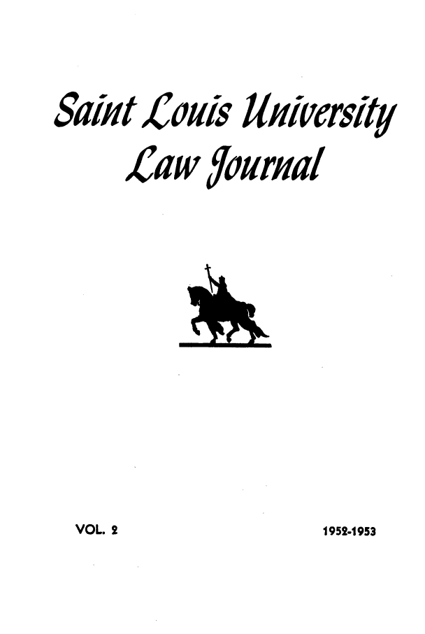 handle is hein.journals/stlulj2 and id is 1 raw text is: Sait

Louis

Law   offorrfa/

1952-1953

==.-          _.-36

VOL. 2

Ulliv¢rsity


