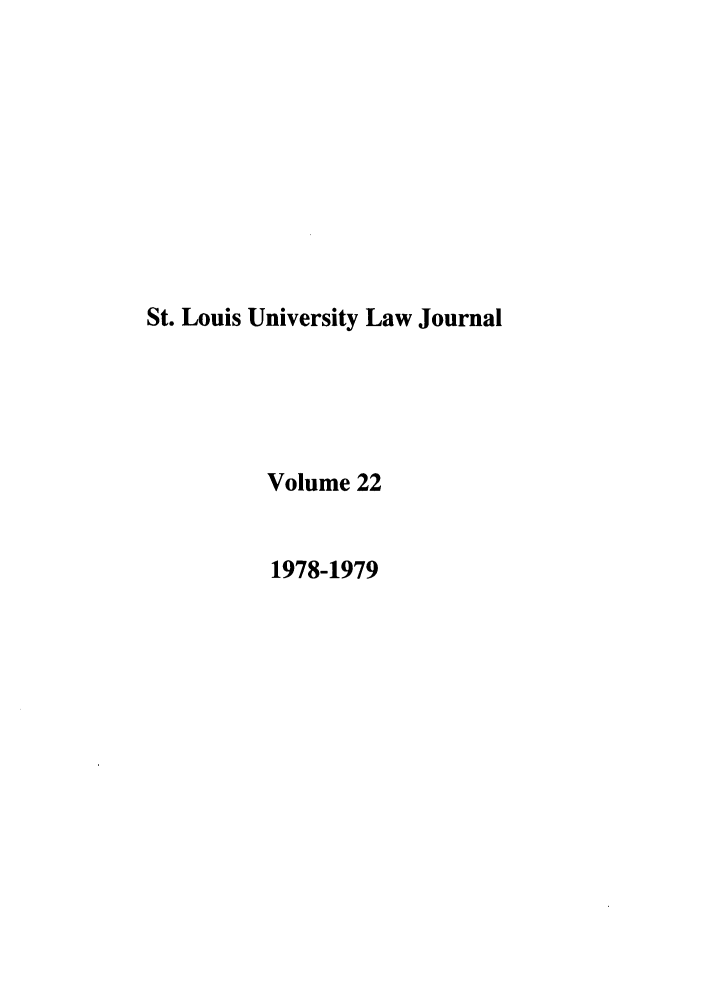 handle is hein.journals/stlulj22 and id is 1 raw text is: St. Louis University Law Journal
Volume 22
1978-1979


