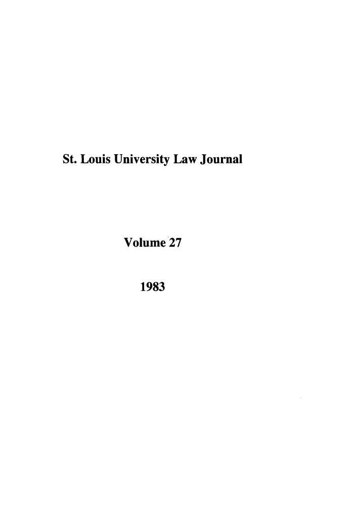 handle is hein.journals/stlulj27 and id is 1 raw text is: St. Louis University Law Journal
Volume 27
1983


