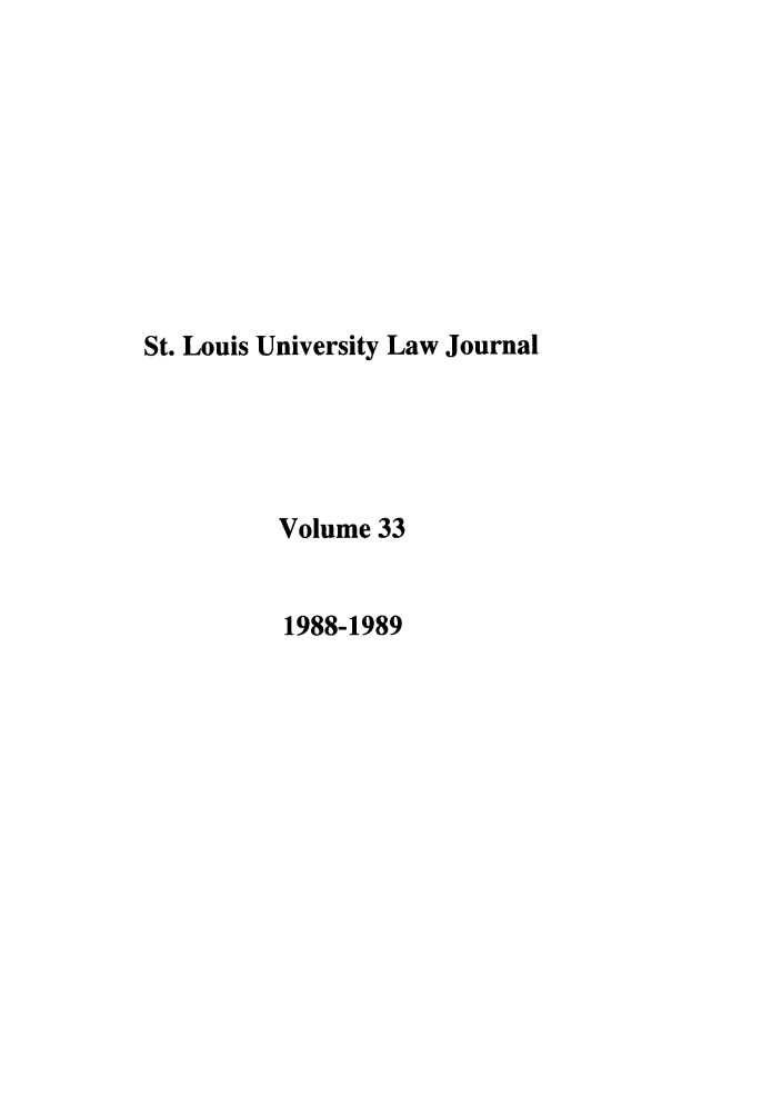handle is hein.journals/stlulj33 and id is 1 raw text is: St. Louis University Law Journal
Volume 33
1988-1989


