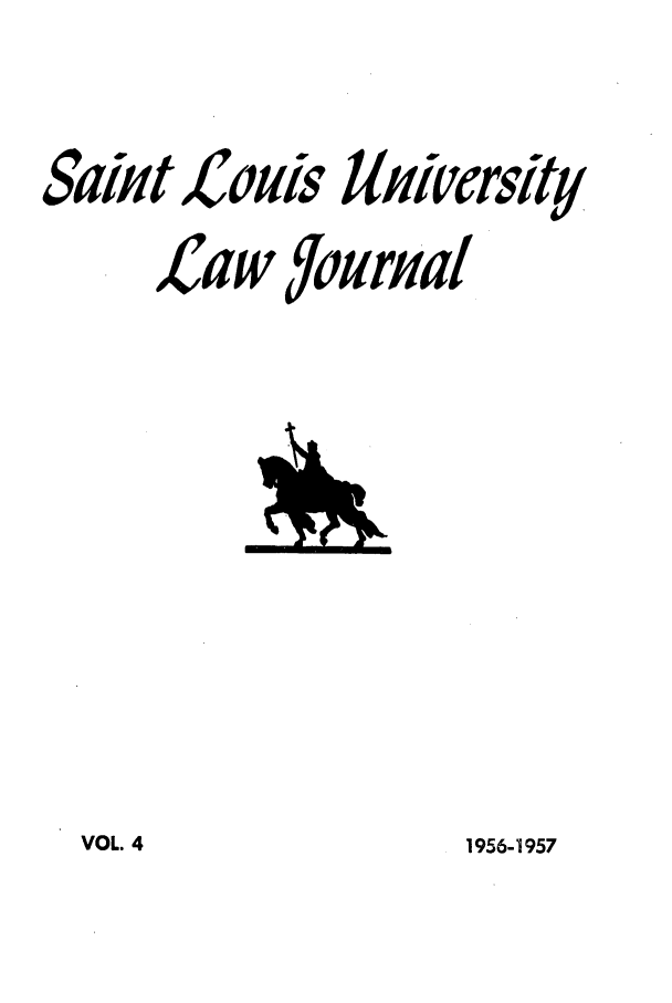 handle is hein.journals/stlulj4 and id is 1 raw text is: Saint

Loiis

caw fforiati

1956-1957

VOL. 4

HHivcrsitH


