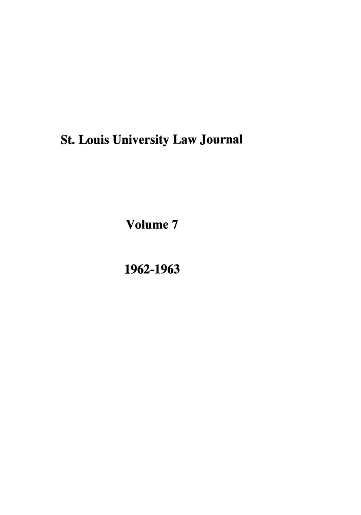 handle is hein.journals/stlulj7 and id is 1 raw text is: St. Louis University Law Journal
Volume 7
1962-1963


