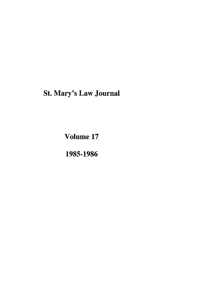 handle is hein.journals/stmlj17 and id is 1 raw text is: St. Mary's Law Journal
Volume 17
1985-1986


