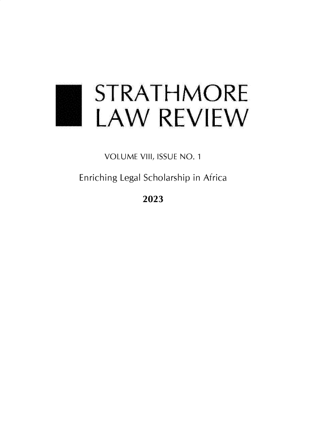 handle is hein.journals/strathlwrv8 and id is 1 raw text is: 








  STRATHMORE

  LAW REVIEW


  VOLUME VIII, ISSUE NO. 1

Enriching Legal Scholarship in Africa

         2023


