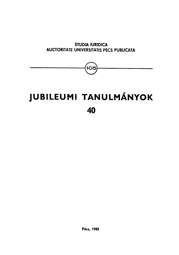 handle is hein.journals/studia105 and id is 1 raw text is: STUDIA IURIDICA
AUCTORITATE UNIVERSITATIS PECS PUBLICATA
JUBILEUMI TANULMANYOK
40

Pcs, 1985


