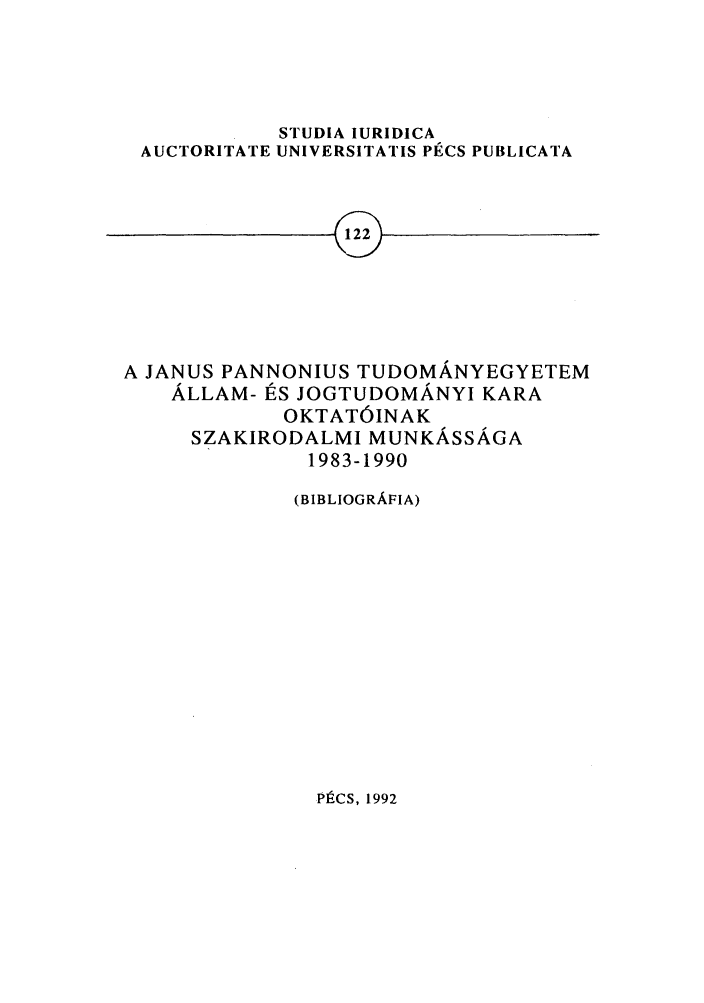 handle is hein.journals/studia122 and id is 1 raw text is: STUDIA IURIDICA
AUCTORITATE UNIVERSITATIS PICS PUBLICATA
A JANUS PANNONIUS TUDOMANYEGYETEM
ALLAM- ES JOGTUDOMANYI KARA
OKTATOINAK
SZAKIRODALMI MUNKASSAGA
1983-1990

(BIBLIOGRAFIA)

PtCS, 1992



