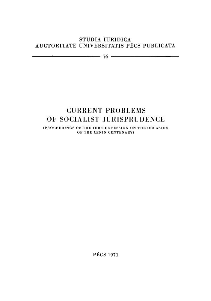 handle is hein.journals/studia76 and id is 1 raw text is: STUDIA IURIDICA
AUCTORITATE UNIVERSITATIS PIRCS PUBLICATA
76
CURRENT PROBLEMS
OF SOCIALIST JURISPRUDENCE
(PROCEEDINGS OF THE JUBILEE SESSION ON THE OCCASION
OF THE LENIN CENTENARY)

P$RCS 1971


