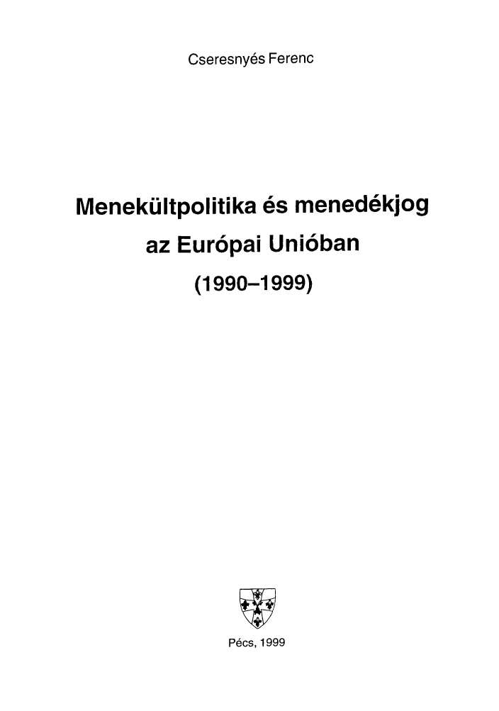 handle is hein.journals/stueuro3 and id is 1 raw text is: Cseresny6s Ferenc

MenekuIltpolitika es menedekjog
az Eurbpai Unioban
(1990-1999)
Pecs, 1999


