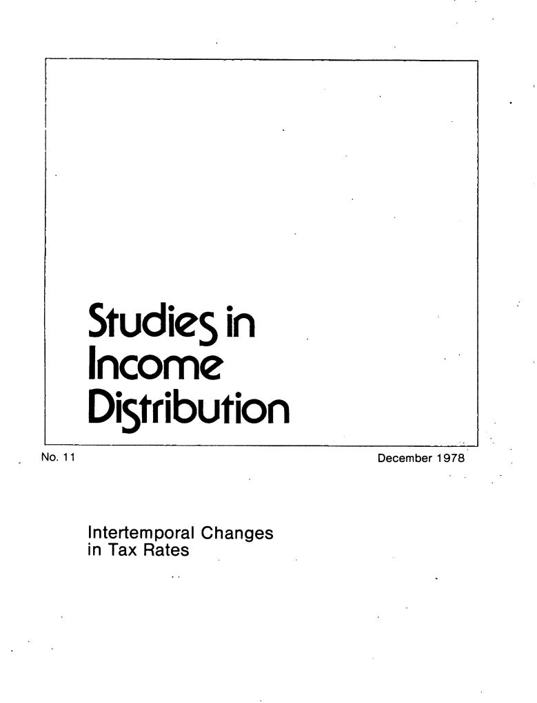 handle is hein.journals/stuincd11 and id is 1 raw text is: 







    StudieS in
    Income
    DiStr ibut  ion
No. 11                      December 1978

    Intertemporal Changes
    in Tax Rates


