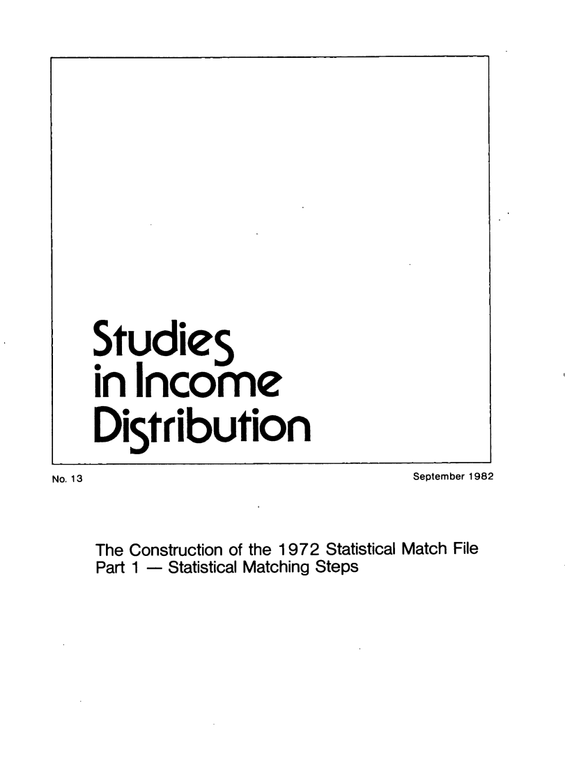 handle is hein.journals/stuincd13 and id is 1 raw text is: 







    StudieS
    in  Income
    Dist   ri bution
No. 13                              September 1982

    The Construction of the 1972 Statistical Match File
    Part 1 - Statistical Matching Steps


