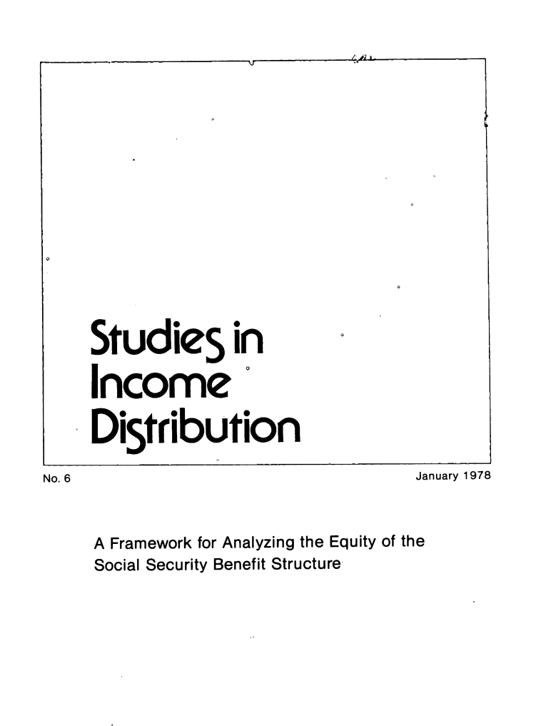 handle is hein.journals/stuincd6 and id is 1 raw text is: 








     StudieS in
     Income
     Dist  ribut ion
No. 6                               January 1978

     A Framework for Analyzing the Equity of the
     Social Security Benefit Structure


