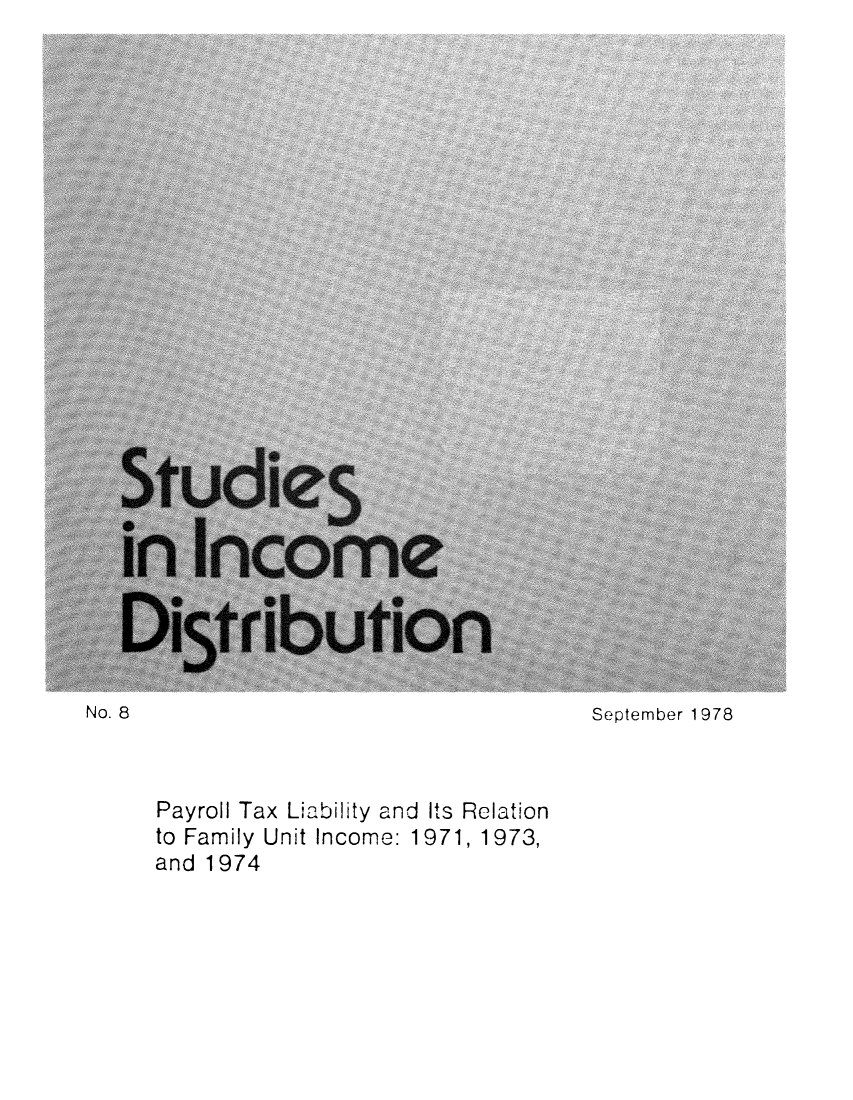 handle is hein.journals/stuincd8 and id is 1 raw text is: 


























No. 8                                       September 1978


Payroll Tax Liability and Its Relation
to Family Unit Income: 1971, 1973,
and 1974


