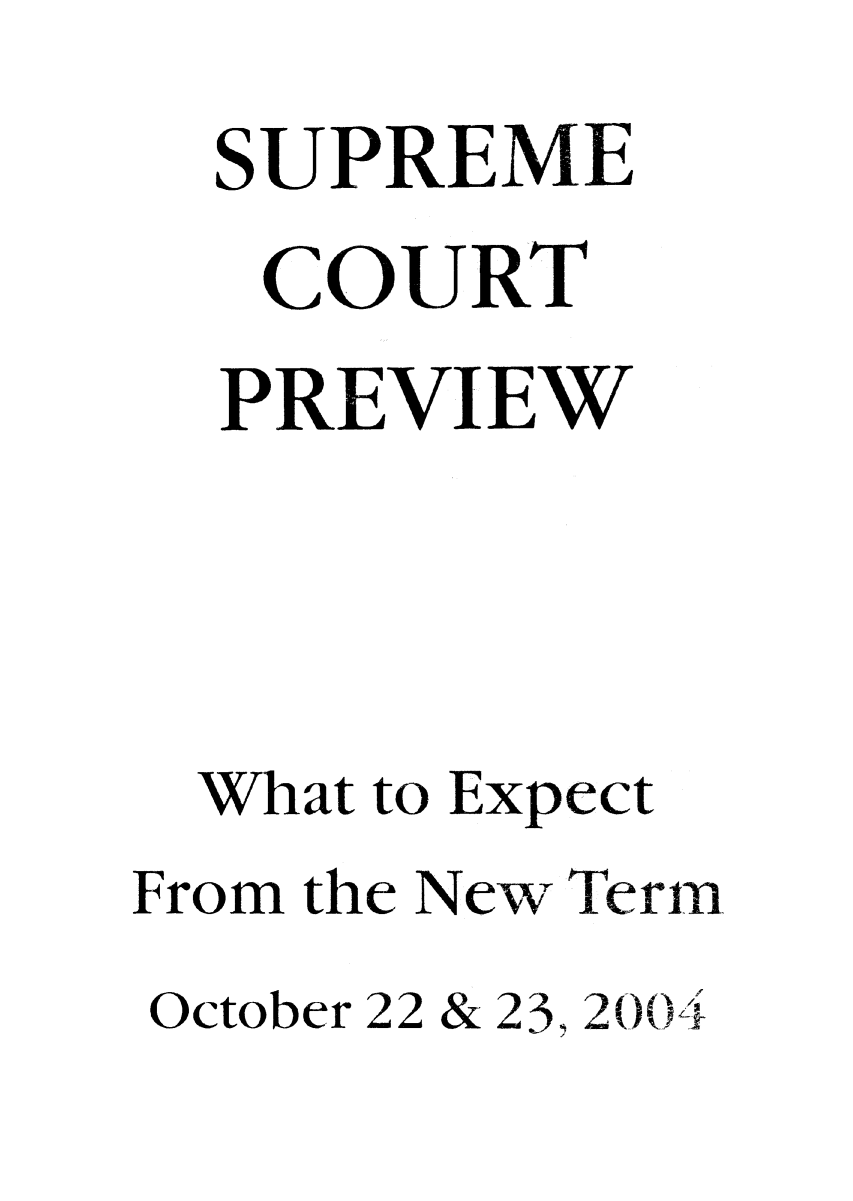 handle is hein.journals/suemrtpre13 and id is 1 raw text is: SUPREM
COURT
PREVIEW
What to Expect
From the New Term
October 22 & 23, 2004


