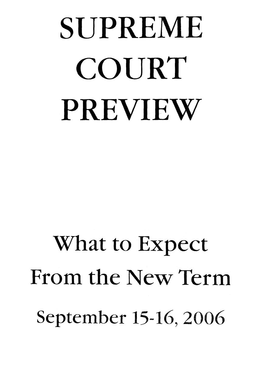 handle is hein.journals/suemrtpre15 and id is 1 raw text is: SUPREME
COURT
PREVIEW
What to Expect
From the New Term
September 15-16, 2006


