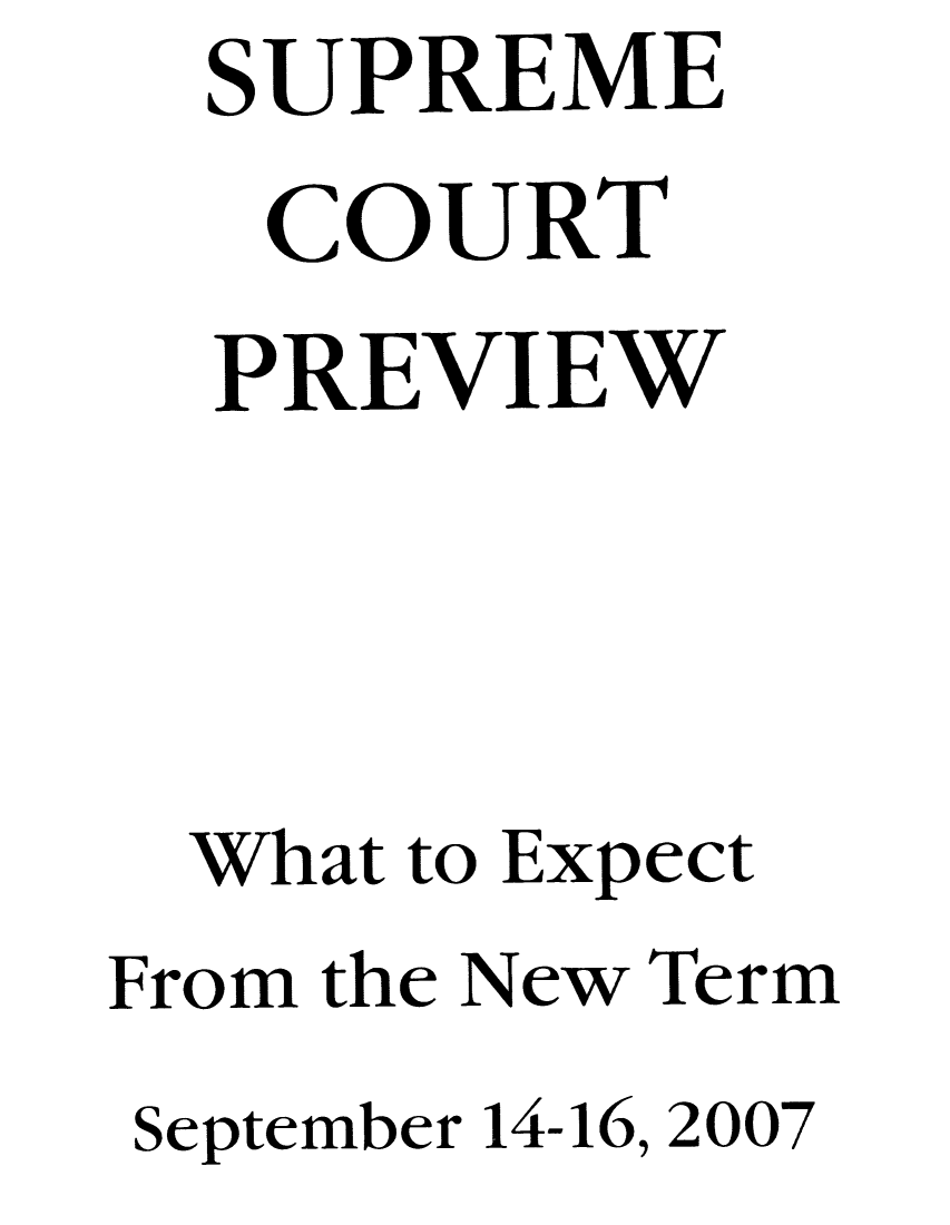 handle is hein.journals/suemrtpre16 and id is 1 raw text is: SUPREME
COURT
PREVIEW
What to Expect
From the New Term
September 14-16, 2007


