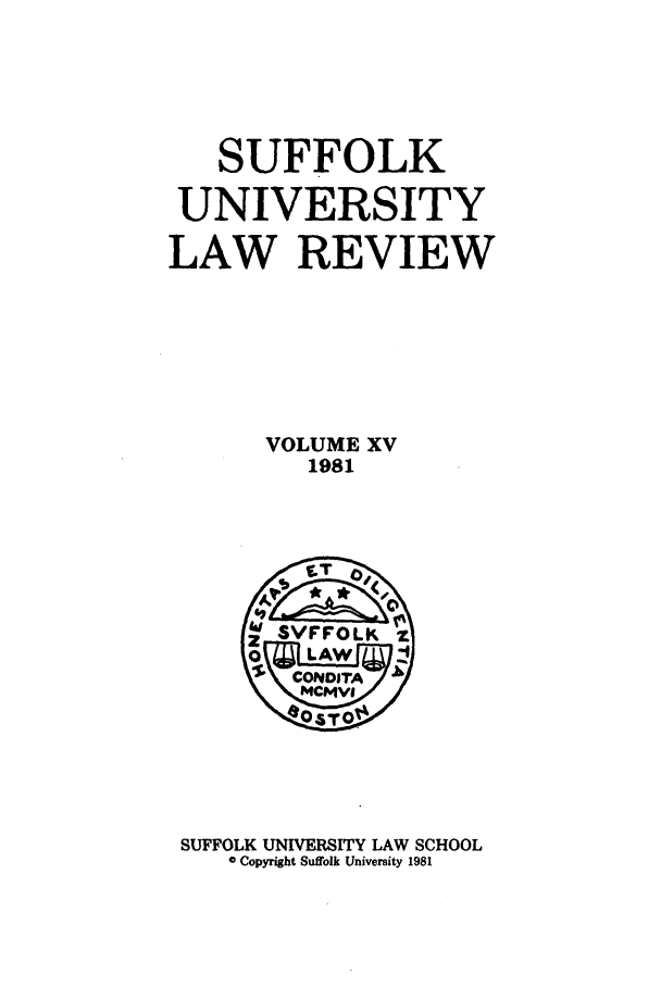 handle is hein.journals/sufflr15 and id is 1 raw text is: SUFFOLK
UNIVERSITY
LAW REVIEW
VOLUME XV
1981

SUFFOLK UNIVERSITY LAW SCHOOL
0 Copyright Suffolk University 1981


