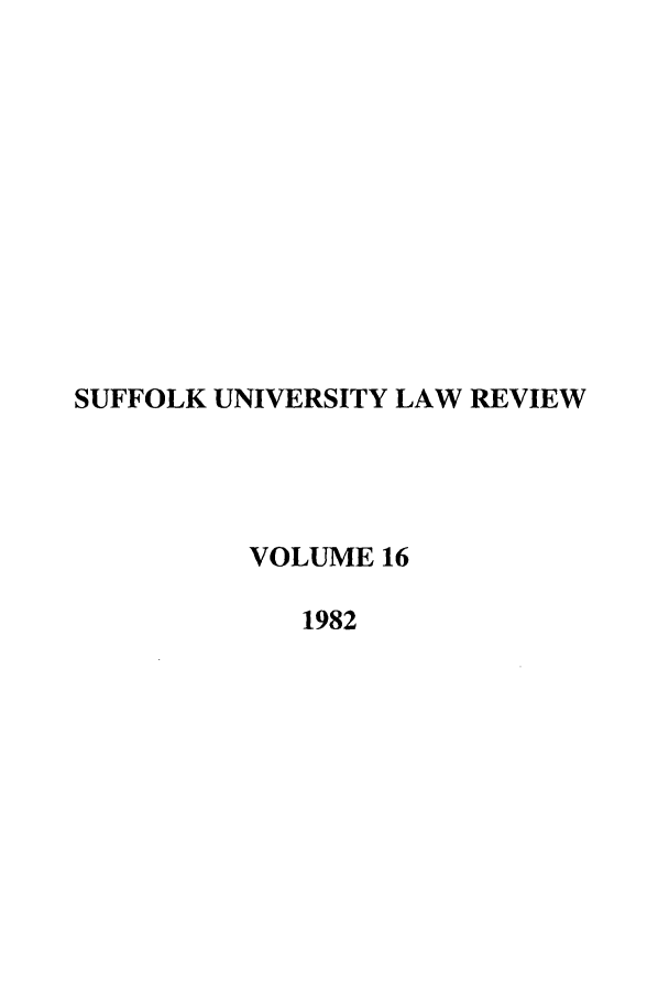 handle is hein.journals/sufflr16 and id is 1 raw text is: SUFFOLK UNIVERSITY LAW REVIEW
VOLUME 16
1982


