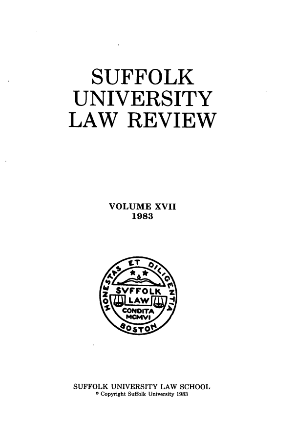 handle is hein.journals/sufflr17 and id is 1 raw text is: SUFFOLK
UNIVERSITY
LAW REVIEW
VOLUME XVII
1983

SUFFOLK UNIVERSITY LAW SCHOOL
© Copyright Suffolk University 1983



