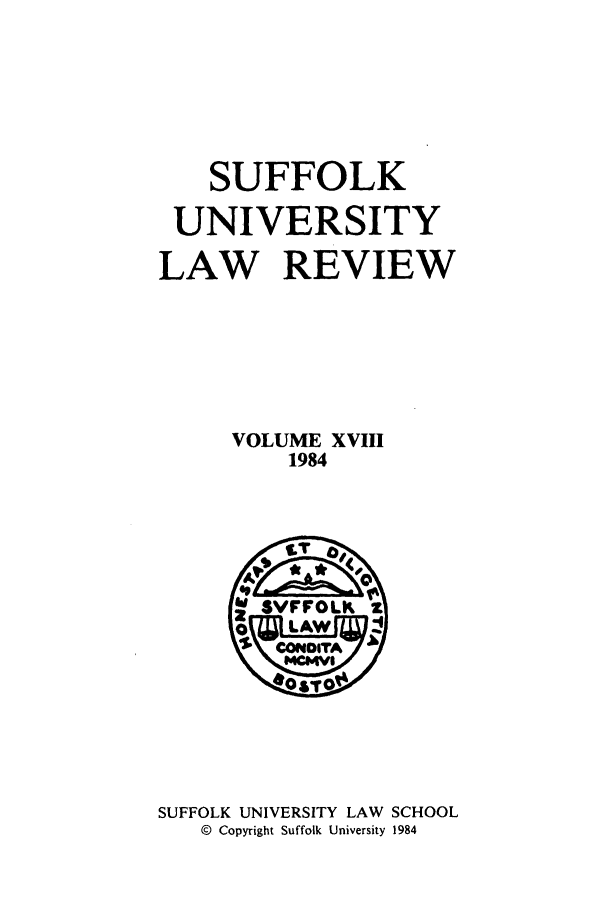 handle is hein.journals/sufflr18 and id is 1 raw text is: SUFFOLK
UNIVERSITY
LAW REVIEW
VOLUME XVIII
1984

SUFFOLK UNIVERSITY LAW SCHOOL
© Copyright Suffolk University 1984


