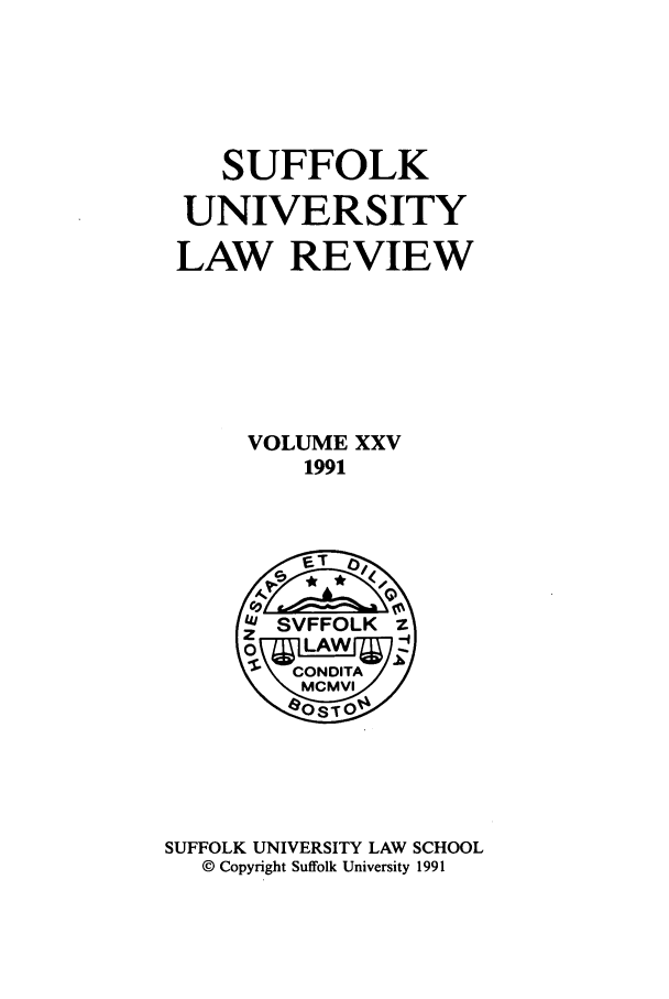 handle is hein.journals/sufflr25 and id is 1 raw text is: SUFFOLK
UNIVERSITY
LAW REVIEW
VOLUME XXV
1991

SUFFOLK UNIVERSITY LAW SCHOOL
© Copyright Suffolk University 1991


