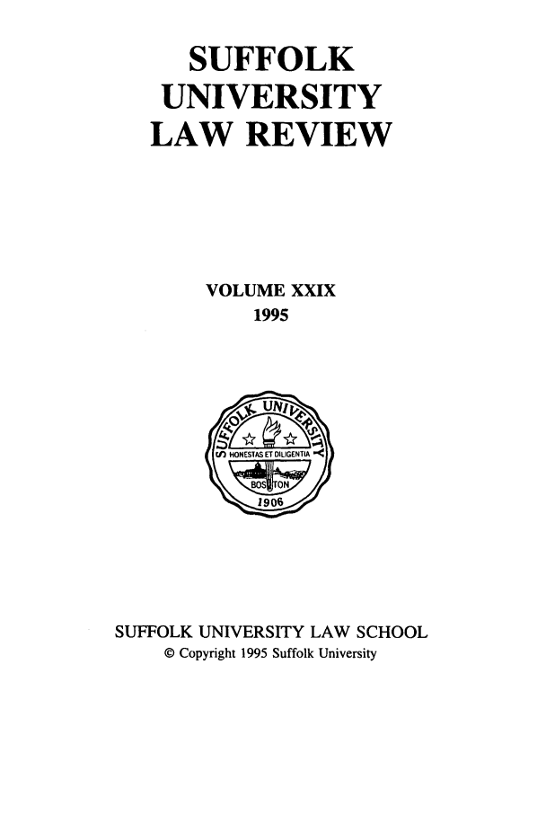 handle is hein.journals/sufflr29 and id is 1 raw text is: SUFFOLK
UNIVERSITY
LAW REVIEW
VOLUME XXIX
1995

SUFFOLK UNIVERSITY LAW SCHOOL
© Copyright 1995 Suffolk University


