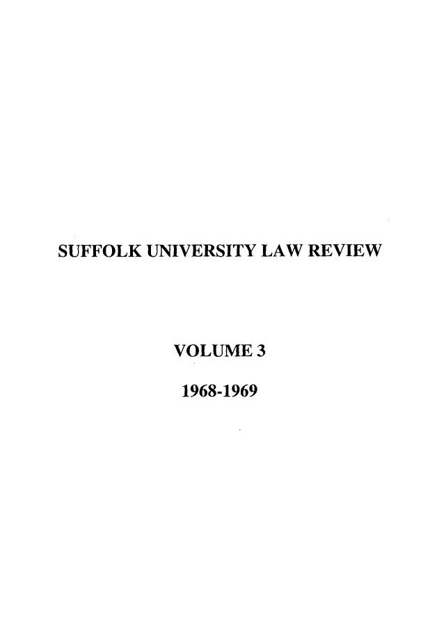 handle is hein.journals/sufflr3 and id is 1 raw text is: SUFFOLK UNIVERSITY LAW REVIEW
VOLUME 3
1968-1969


