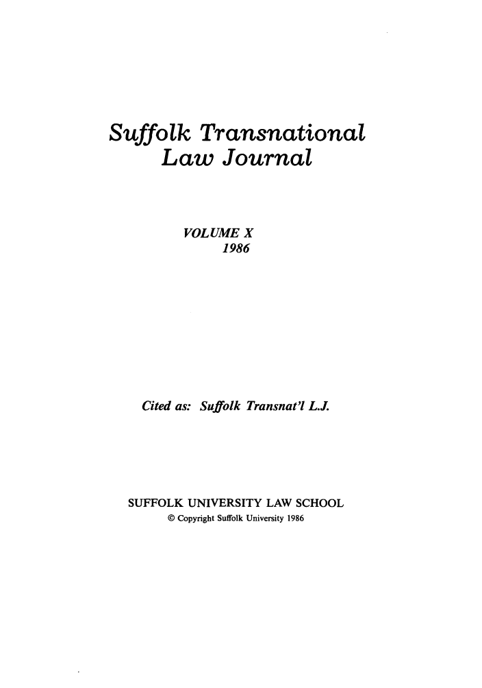 handle is hein.journals/sujtnlr10 and id is 1 raw text is: Suffolk Transnational
Law Journal
VOLUME X
1986
Cited as: Suffolk Transnat'l L.J.
SUFFOLK UNIVERSITY LAW SCHOOL
© Copyright Suffolk University 1986


