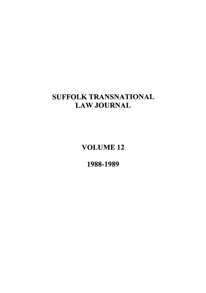 handle is hein.journals/sujtnlr12 and id is 1 raw text is: SUFFOLK TRANSNATIONAL
LAW JOURNAL
VOLUME 12
1988-1989


