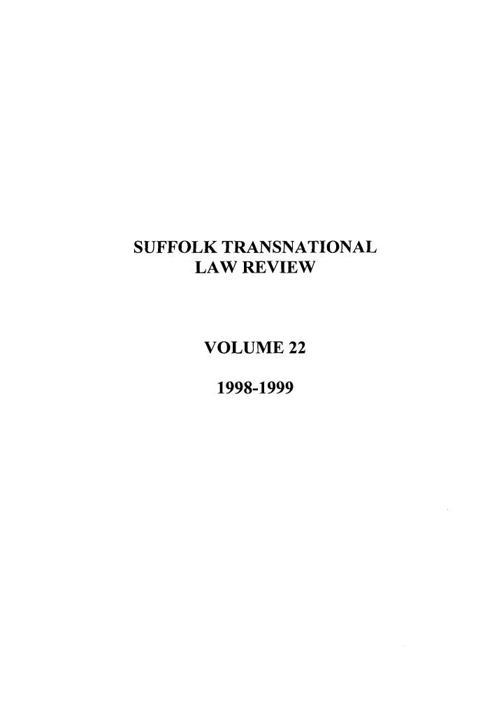 handle is hein.journals/sujtnlr22 and id is 1 raw text is: SUFFOLK TRANSNATIONAL
LAW REVIEW
VOLUME 22
1998-1999


