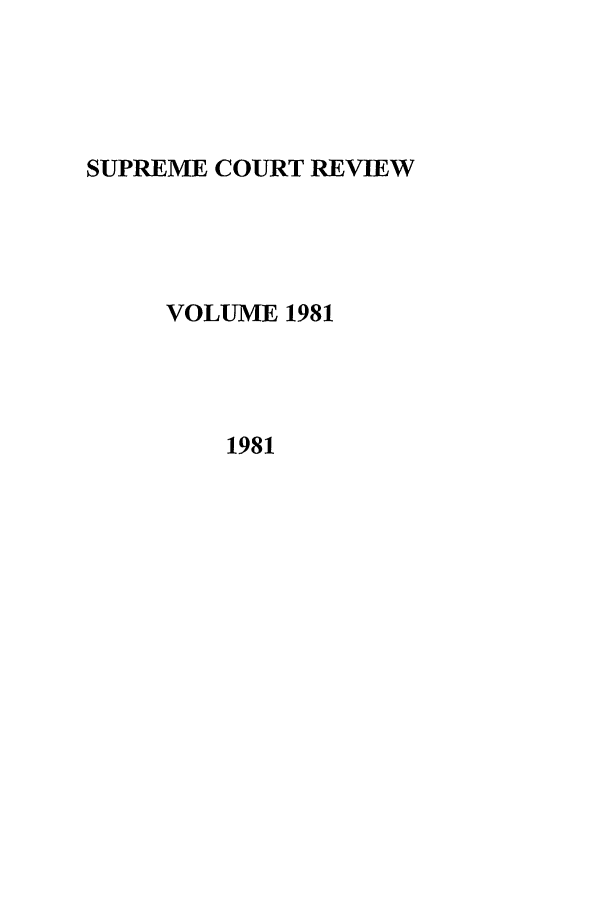 handle is hein.journals/suprev1981 and id is 1 raw text is: SUPREME COURT REVIEW
VOLUME 1981
1981



