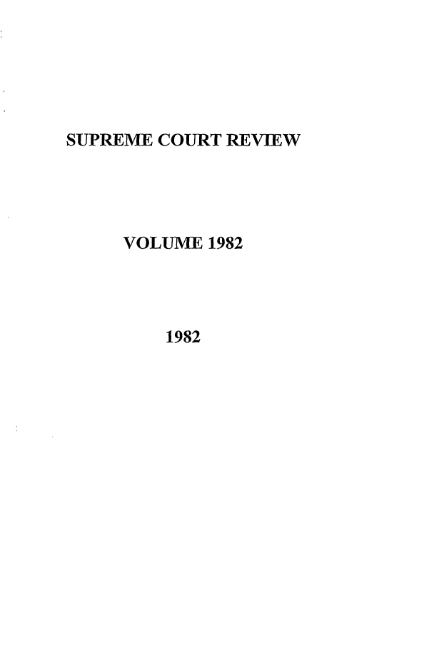 handle is hein.journals/suprev1982 and id is 1 raw text is: SUPREME COURT REVIEW
VOLUME 1982
1982


