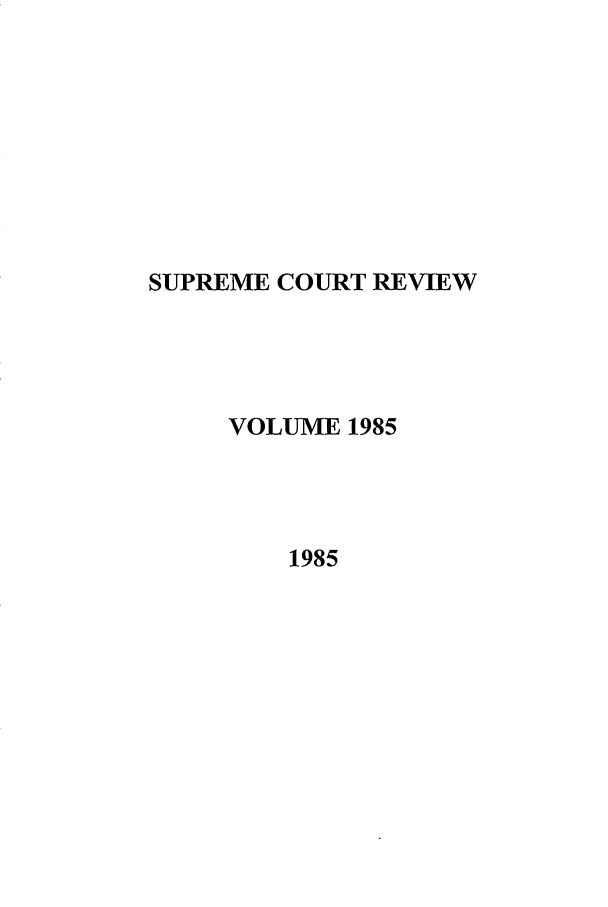 handle is hein.journals/suprev1985 and id is 1 raw text is: SUPREME COURT REVIEW
VOLUME 1985
1985


