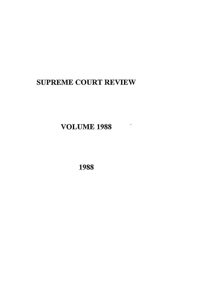 handle is hein.journals/suprev1988 and id is 1 raw text is: SUPREME COURT REVIEW
VOLUME 1988
1988


