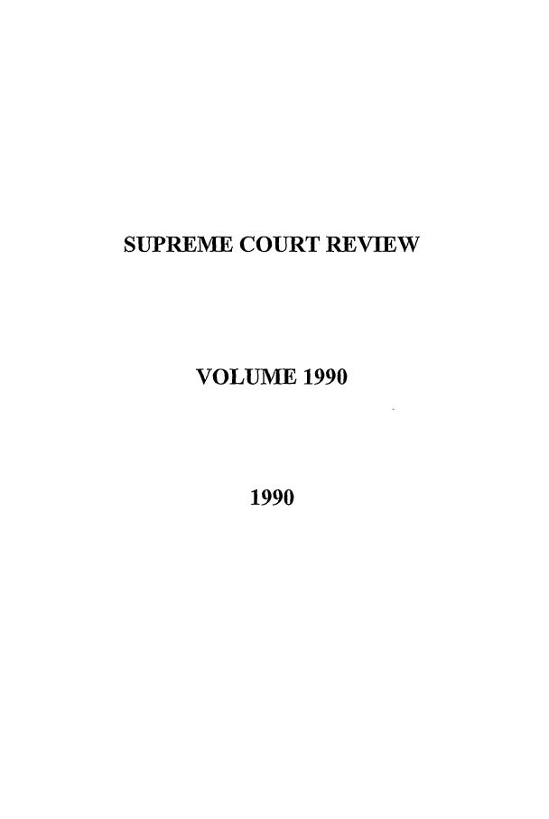 handle is hein.journals/suprev1990 and id is 1 raw text is: SUPREME COURT REVIEW
VOLUME 1990
1990


