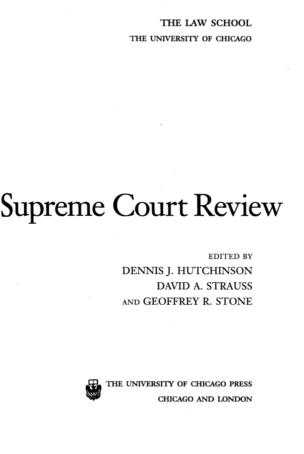 handle is hein.journals/suprev2006 and id is 1 raw text is: THE LAW SCHOOL
THE UNIVERSITY OF CHICAGO
Supreme Court Review
EDITED BY
DENNIS J. HUTCHINSON
DAVID A. STRAUSS
AND GEOFFREY R. STONE
r THE UNIVERSITY OF CHICAGO PRESS
CHICAGO AND LONDON


