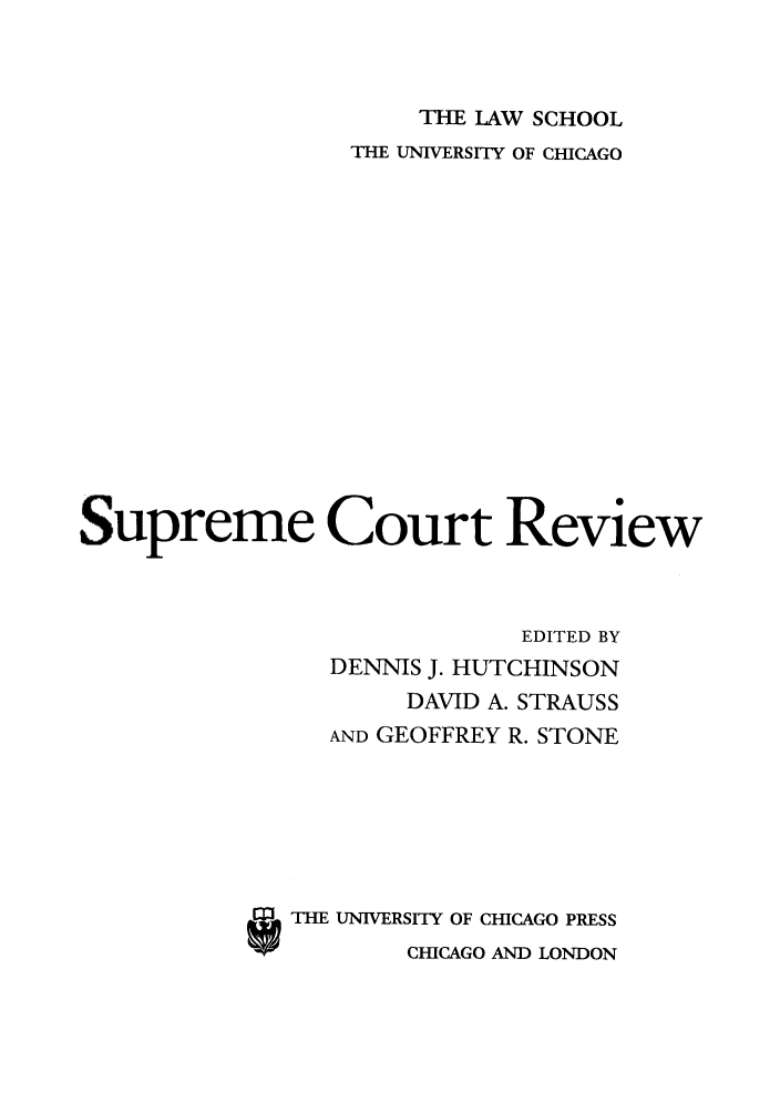 handle is hein.journals/suprev2009 and id is 1 raw text is: TIE LAW SCHOOL
THE UNIVERSITY OF CHICAGO
Supreme Court Review
EDITED BY
DENNIS J. HUTCHINSON
DAVID A. STRAUSS
AND GEOFFREY R. STONE
C THE UNIVERSITY OF CHICAGO PRESS
CHICAGO AND LONDON


