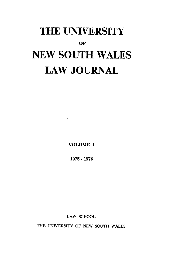 handle is hein.journals/swales1 and id is 1 raw text is: THE UNIVERSITY
OF
NEW SOUTH WALES
LAW JOURNAL
VOLUME 1
1975- 1976
LAW SCHOOL
THE UNIVERSITY OF NEW SOUTH WALES


