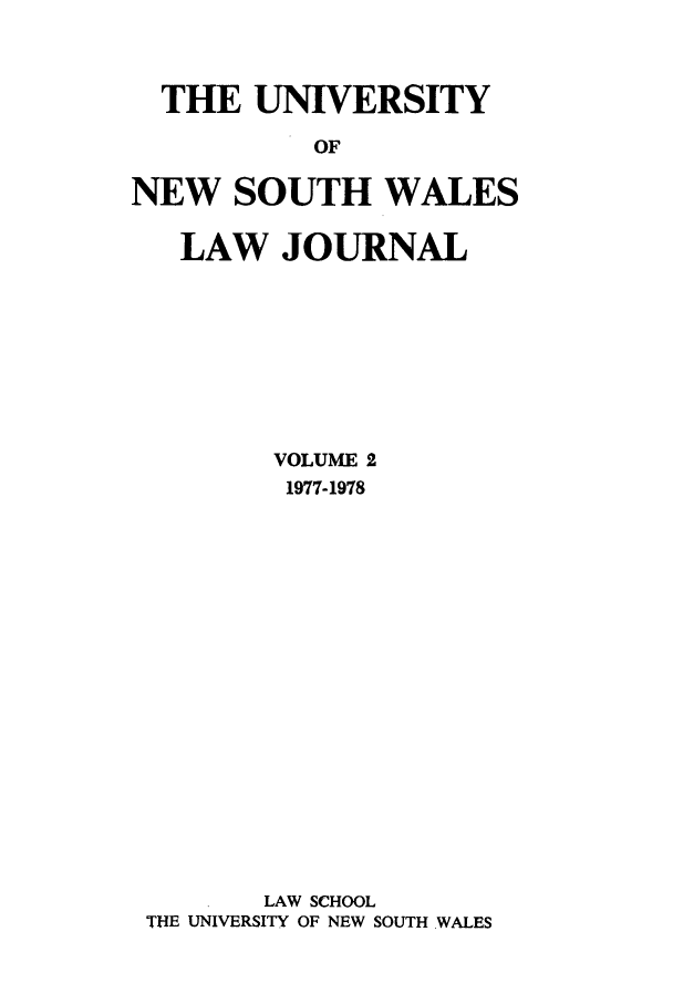 handle is hein.journals/swales2 and id is 1 raw text is: THE UNIVERSITY
OF
NEW SOUTH WALES
LAW JOURNAL

VOLUME 2
1977-1978
LAW SCHOOL
THE UNIVERSITY OF NEW SOUTH WALES


